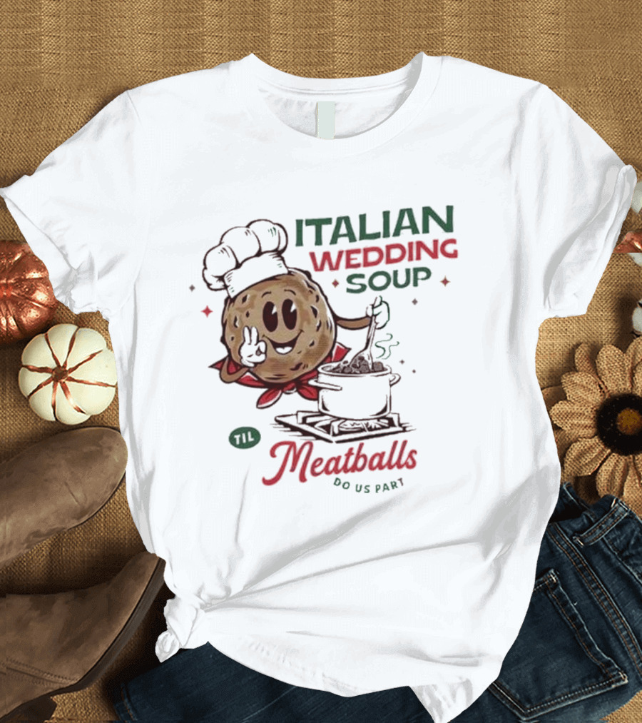 Italian Wedding Soup Meatballs Til Do Us Part Cooking Chefs T-Shirt