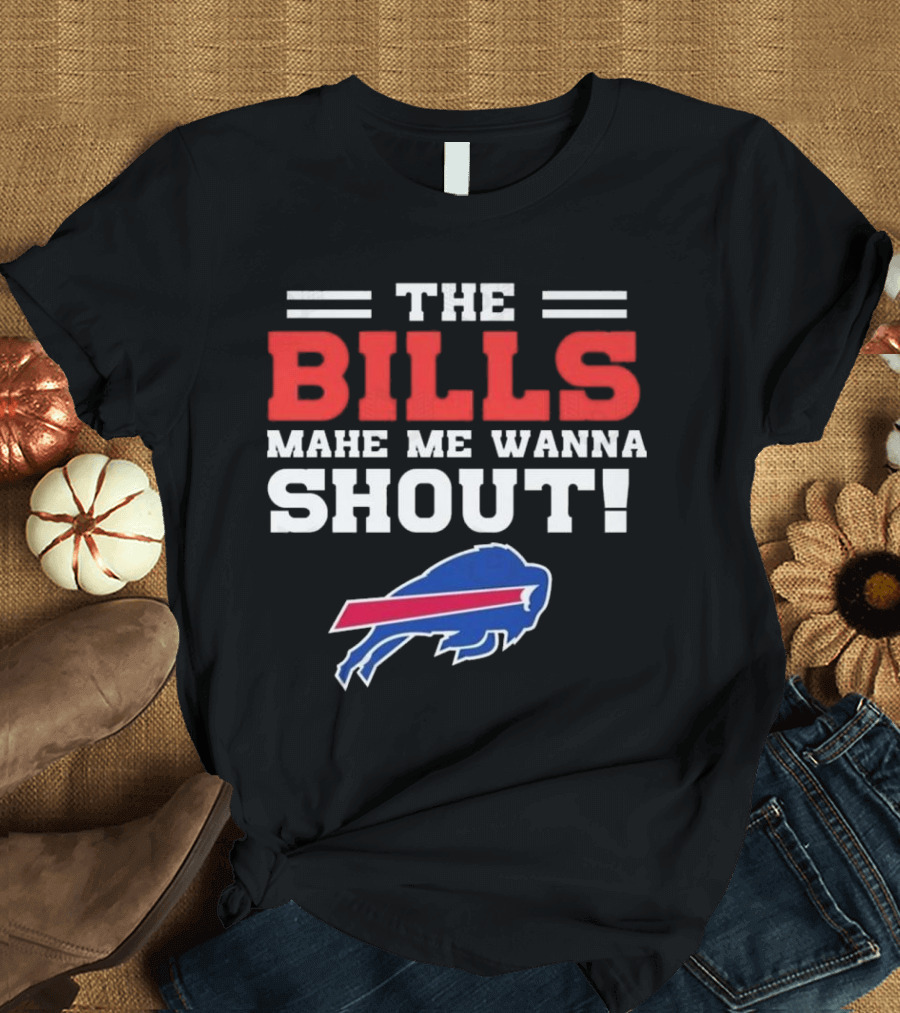 The Bills Make Me Wanna Shout Buffalo Bills T-Shirt