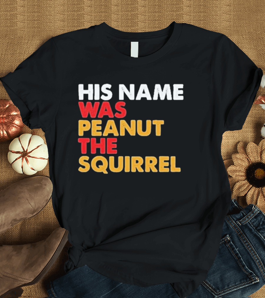 His Name Was Peanut The Squirrel Justice For Peanut T-Shirt