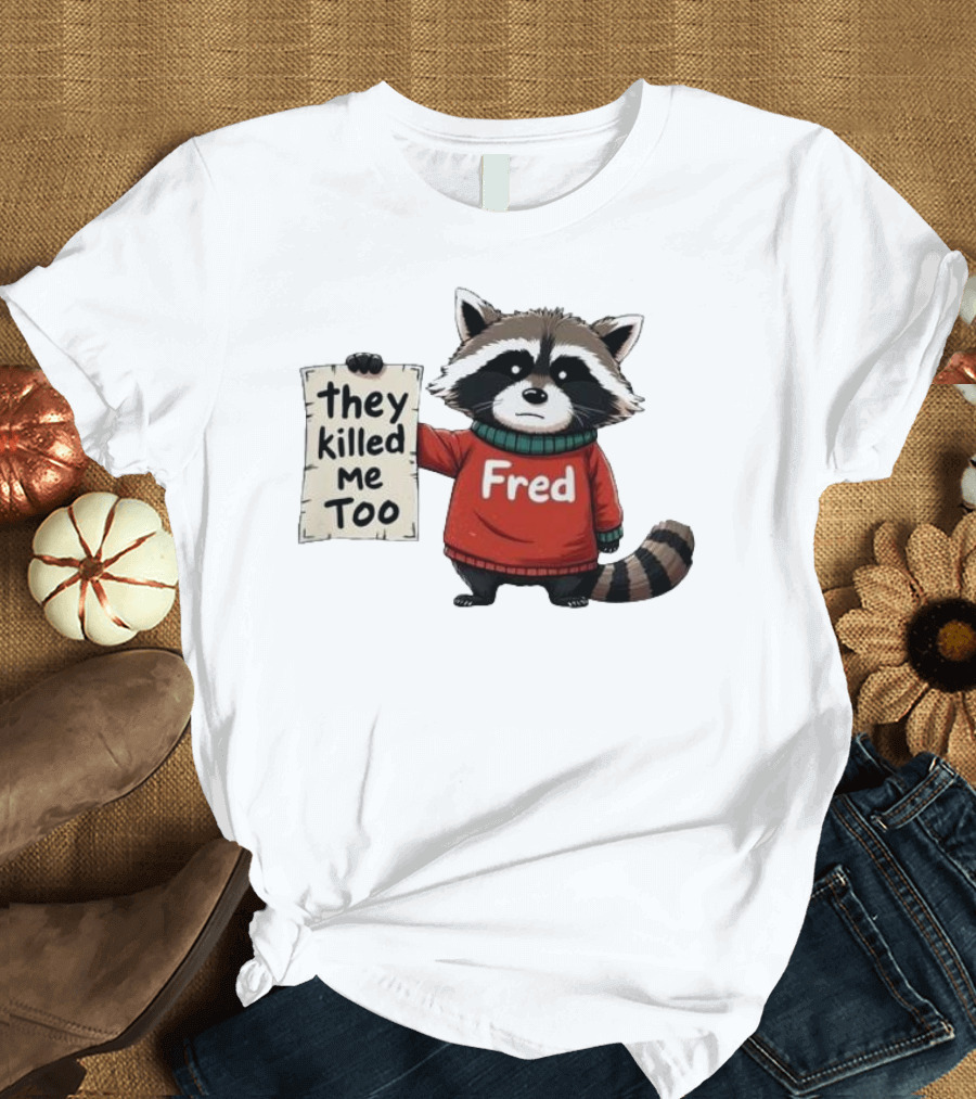They Killed Me Too Fred Sweater Raccoon T-Shirt