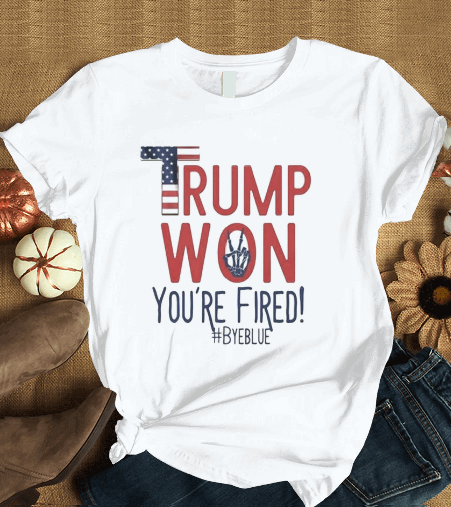Trump Won You're Fired #ByeBlue Patriotic 2024 Election T-Shirt
