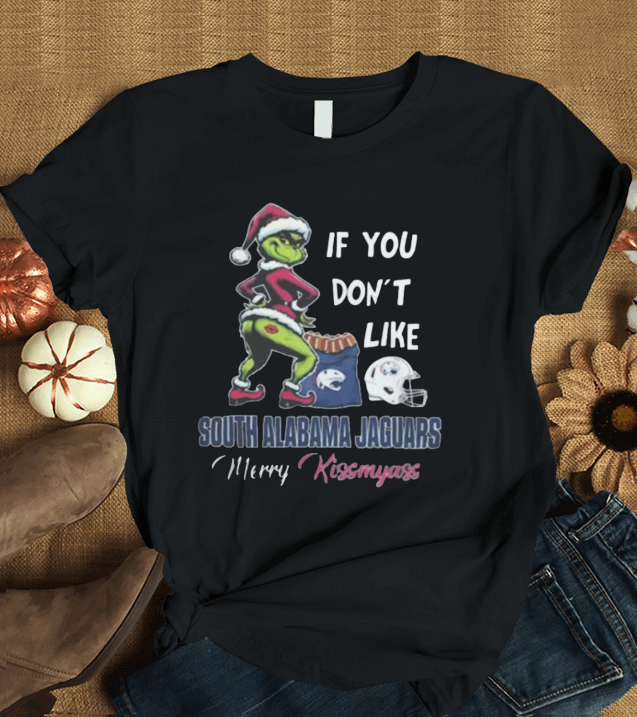 If You Don’t Like South Alabama Jaguars Merry Kissmyass Grinch Santa T-Shirt