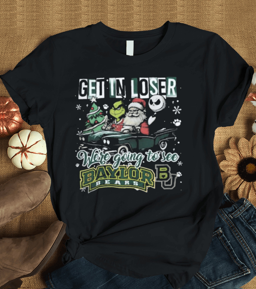 Get In Loser Santa Grinch Jack Skellington We're Going To See Baylor Bears Christmas T-Shirt