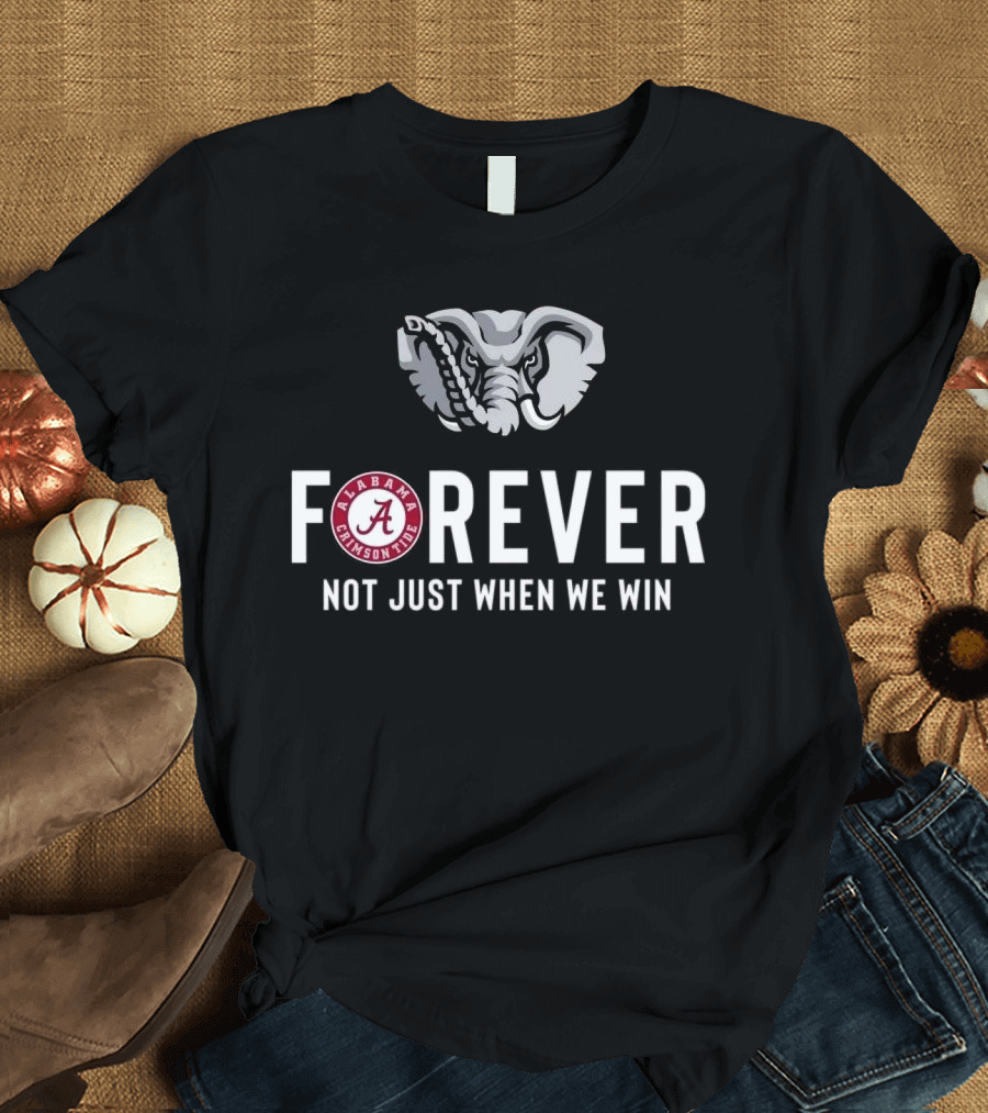 Alabama Crimson Tide Forever Not Just When We Win Elephant Logo Fan T-Shirt