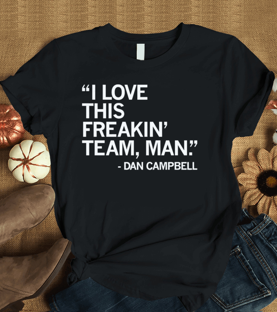 Dan Campbell I Love This Freakin' Team Man Detroit Lions T-Shirt