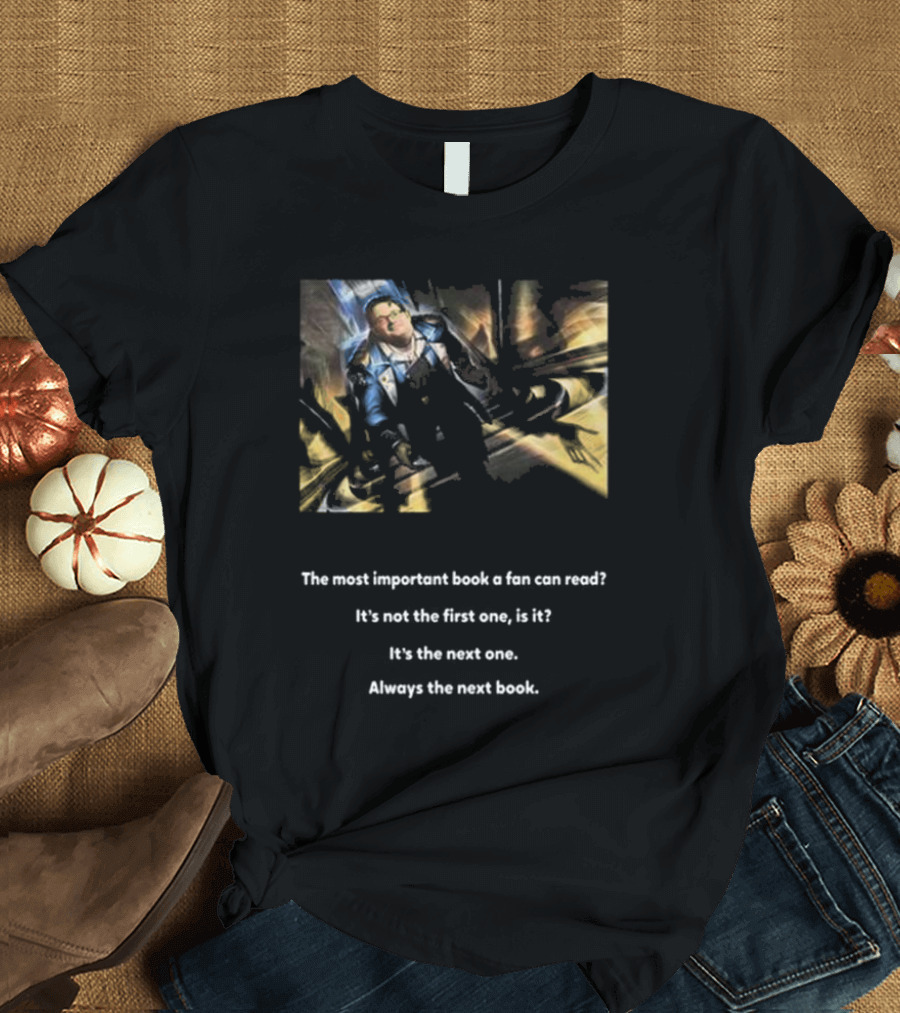 The Most Important Book a Fan Can Read It's the Next One Always the Next Book T-Shirt