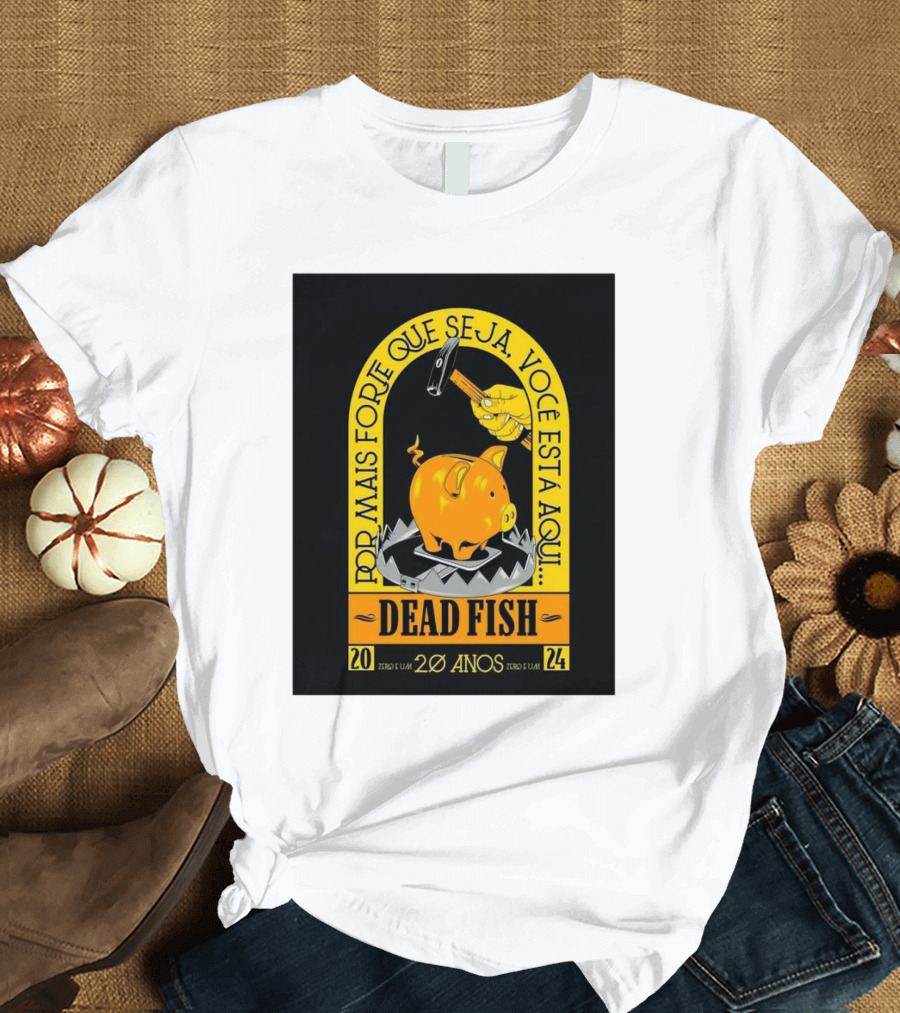 Dead Fish 20 Anos Zero e Um Por Mais Forte Que Seja Voce Esta Aqui T-Shirt