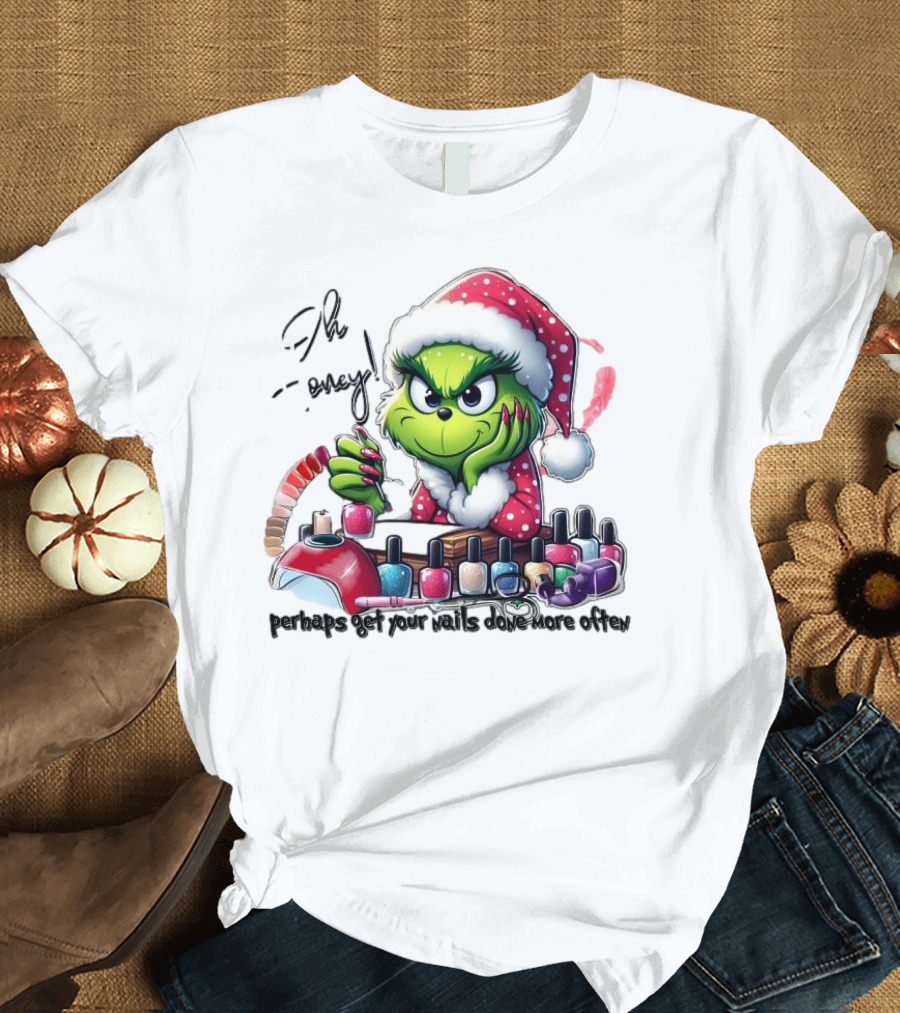 Oh Honey The Grinch Perhaps Get Your Nails Done More Often T-Shirt