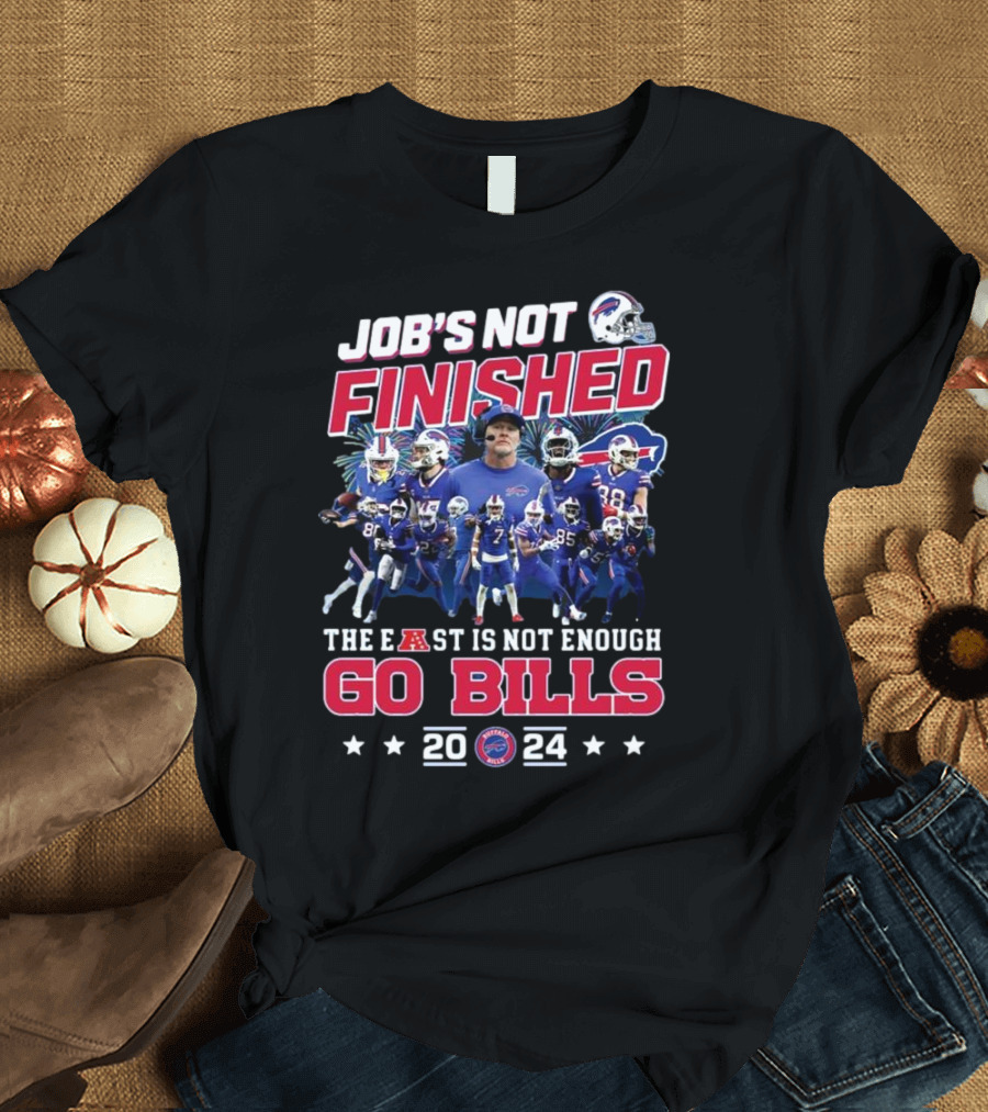 Job’s Not Finished The East Is Not Enough Go Bills 2024 Buffalo Bills T-Shirt