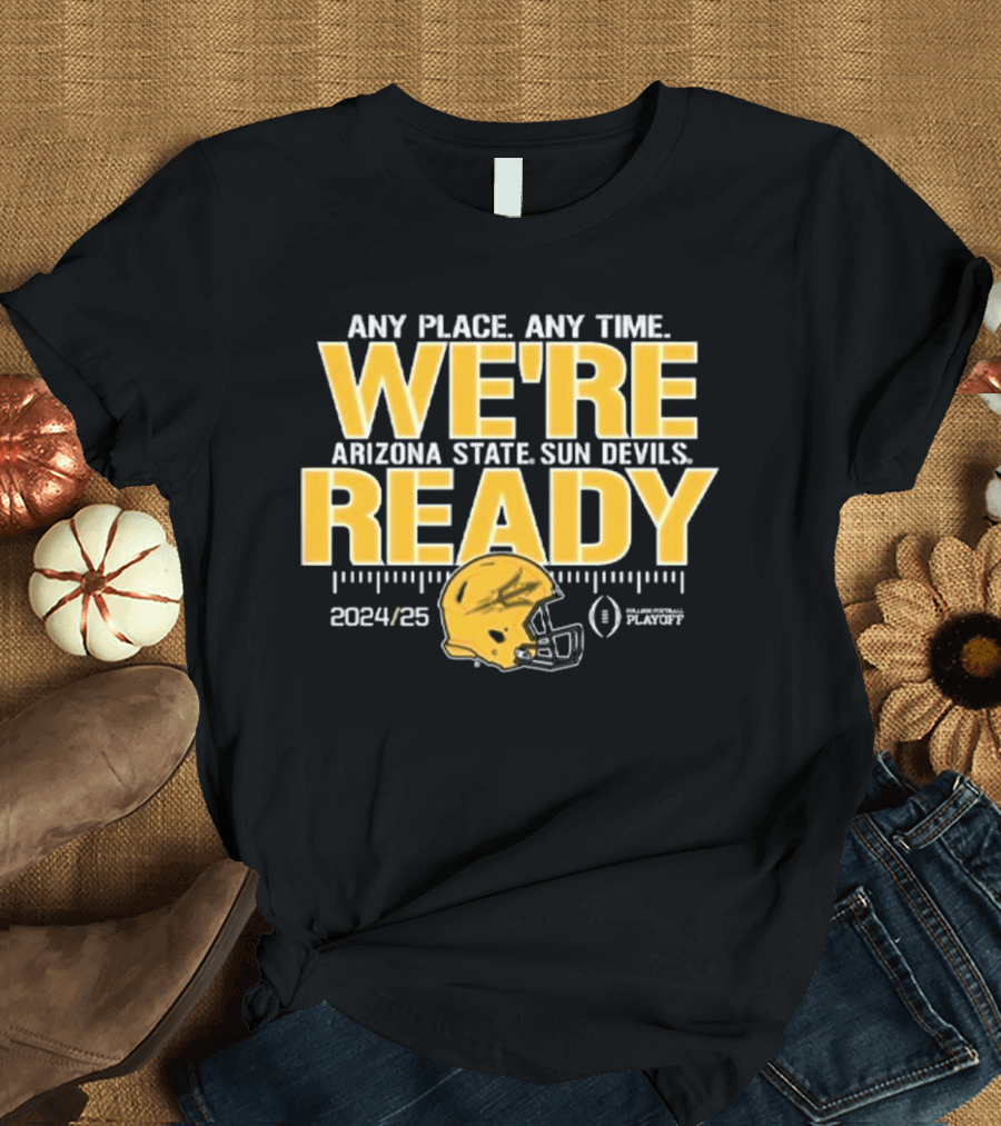 Arizona State Sun Devils Any Place Any Time We're Ready 2024/25 College Football Playoff T-Shirt