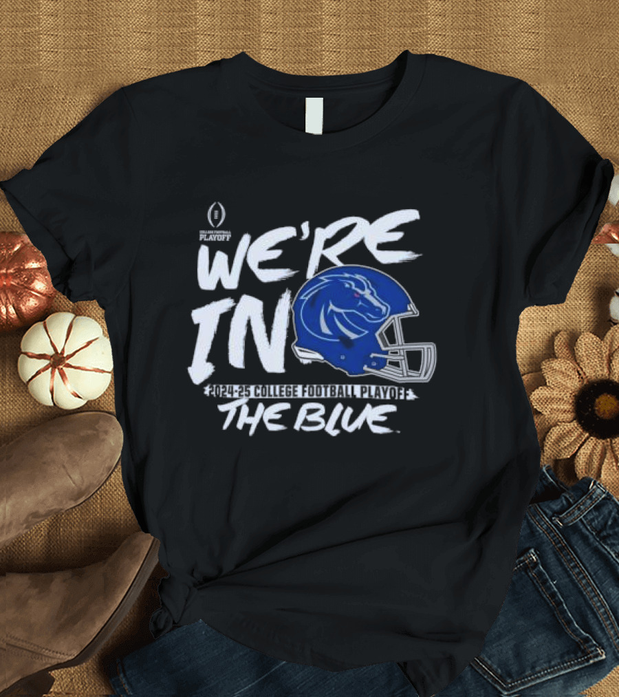 Boise State Broncos 2024-25 College Football Playoff We're In The Blue T-Shirt