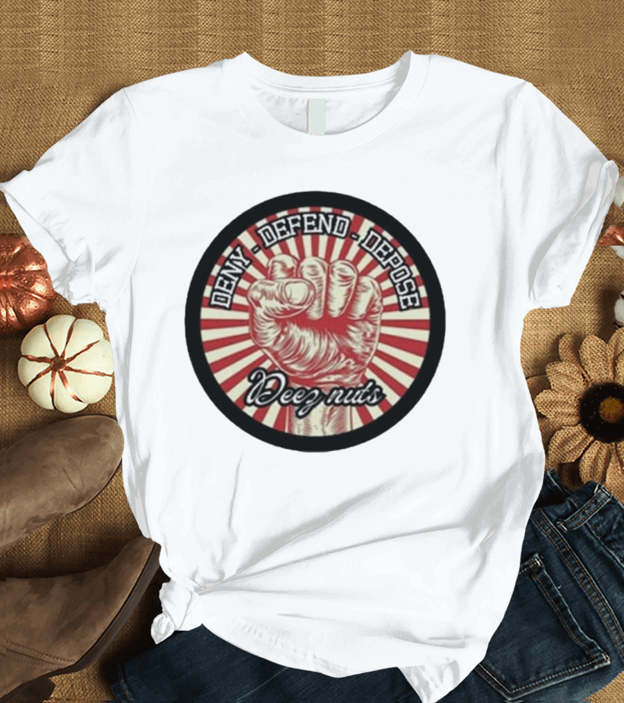 Deny Defend Depose Deez Nuts Fist Revolution T-Shirt