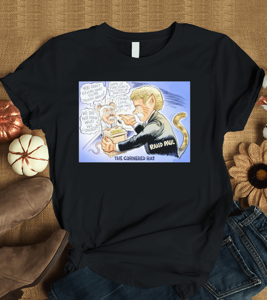 Rand Paul The Cornered Rat Gain of Function We Did Not Fund What We Funded T-Shirt