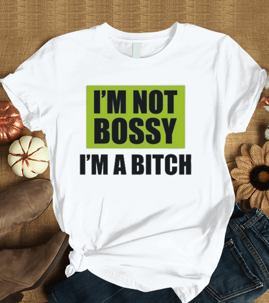 I’m Not Bossy I’m A Bitch Bold Green and Black T-Shirt
