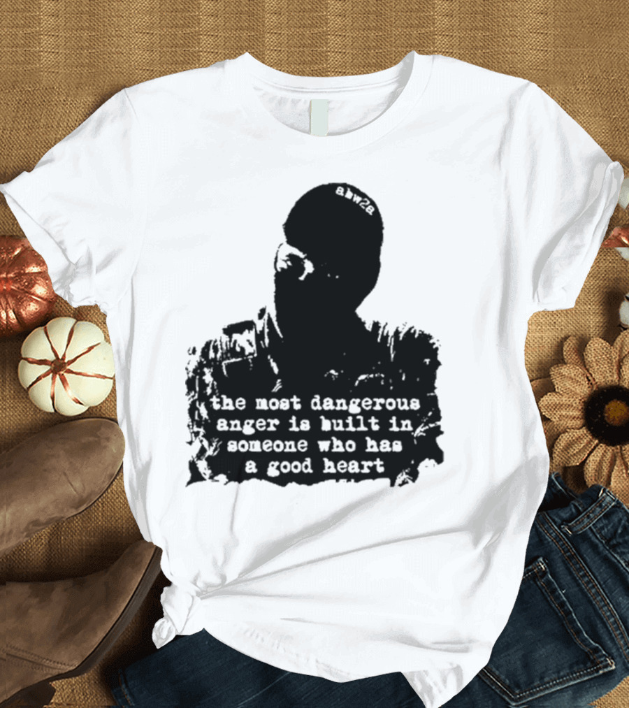 the most dangerous anger is built in someone who has a good heart ahw28 T-Shirt