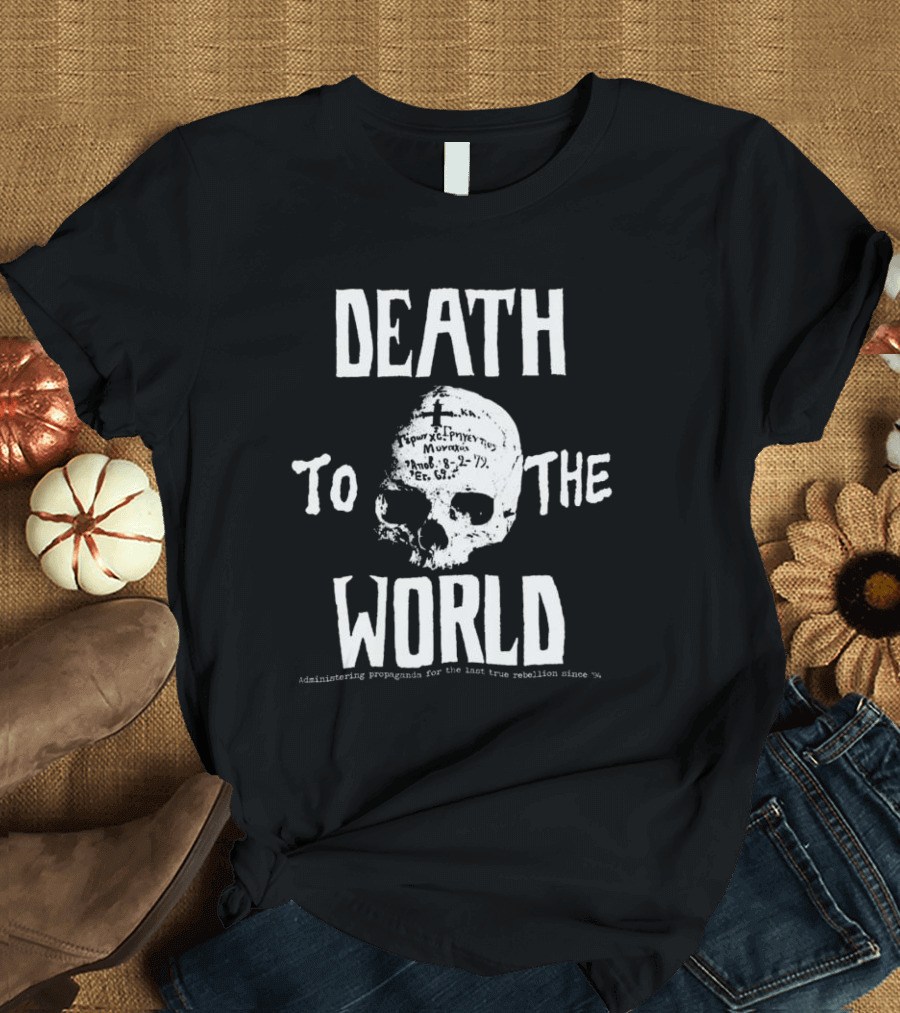 Death To The World Skull Administering Propaganda for the Last True Rebellion Since 94 T-Shirt