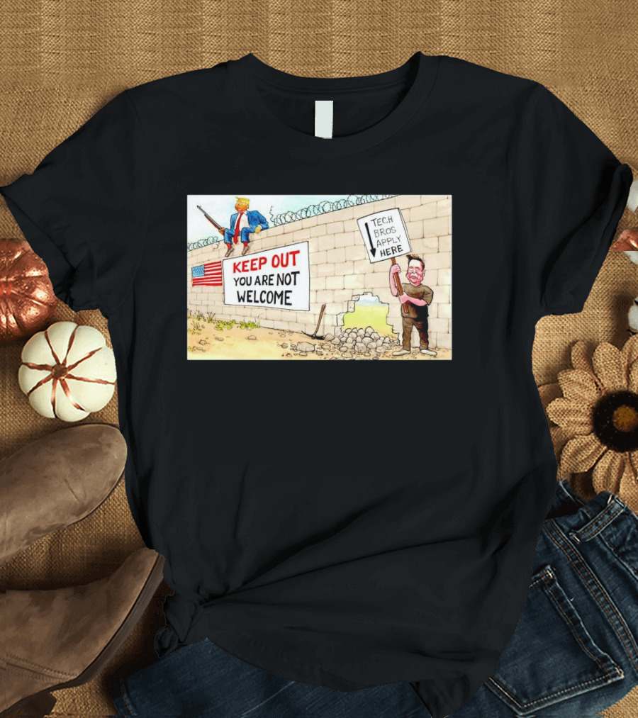 KEEP OUT YOU ARE NOT WELCOME Trump Tech Bros Apply Here T-Shirt