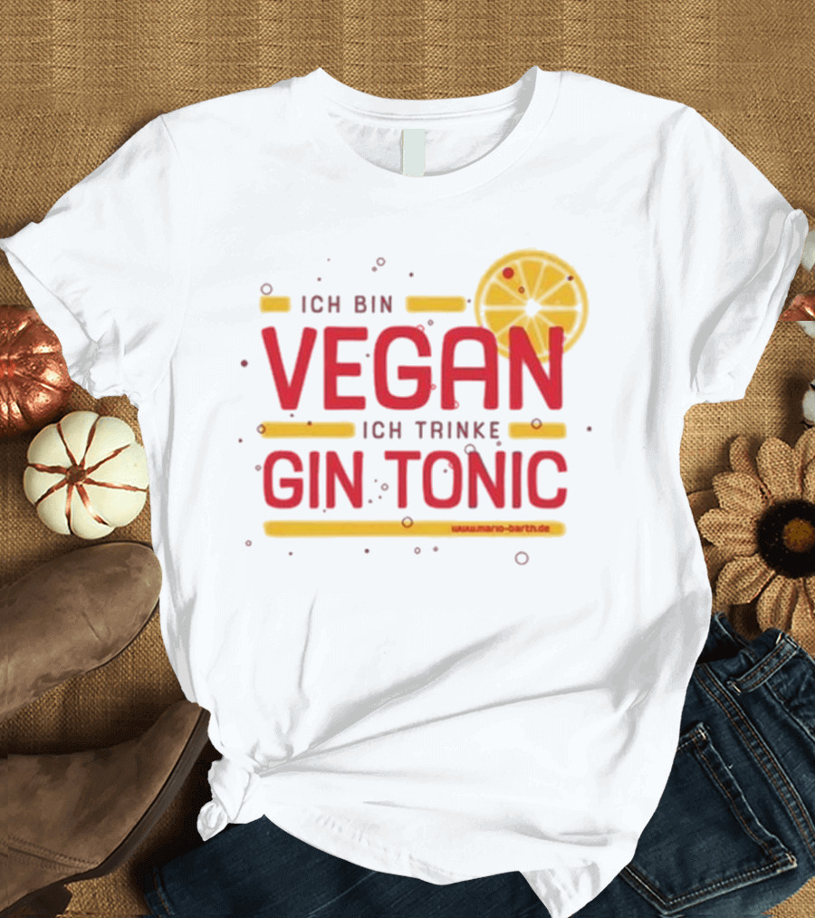 Mario Barth Ich Bin Vegan Ich Trinke Gin Tonic Vegan Gin Tonic T-Shirt