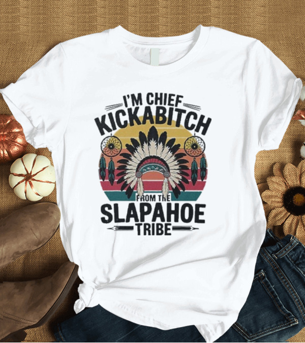 T-Shirt: I'm Chief Kickabitch From The Slapahoe Tribe Dreamcatcher Native Headdress Retro Sunburst T-Shirt I'm Chief Kickabitch From The Slapahoe Tribe Dreamcatcher Native Headdress Retro Sunburst T-Shirt
