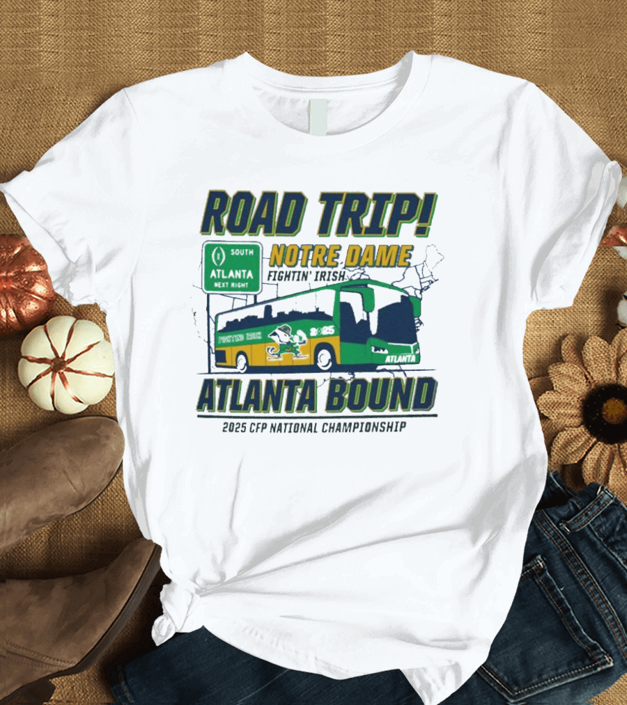 Road Trip Notre Dame Fightin' Irish Atlanta Bound 2025 CFP National Championship T-Shirt