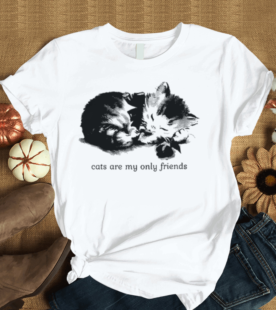 Cats Are My Only Friends Cute Kitten Companions T-Shirt