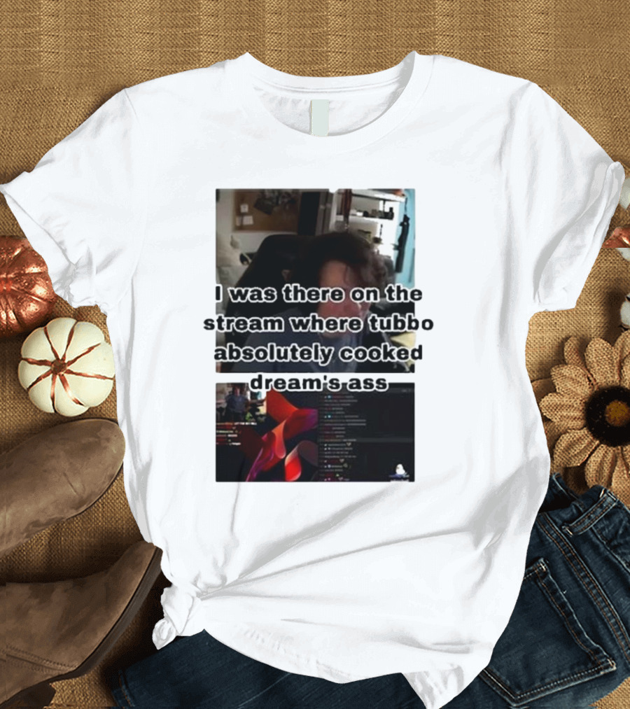 I Was There On The Stream Where Tubbo Absolutely Cooked Dream’s Ass T-Shirt