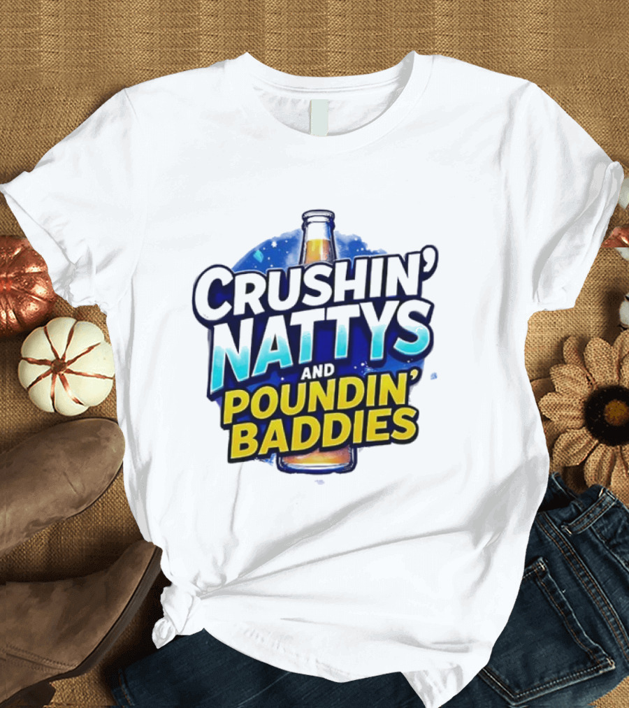 Crushin’ Nattys Poundin’ Baddies Beer Bottle Design T-Shirt