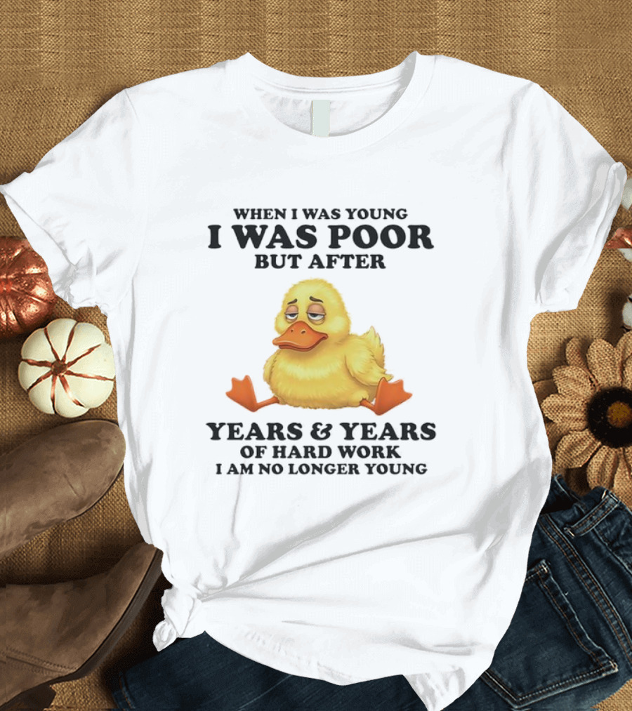 I Was Poor But After Years and Years Duck T-Shirt