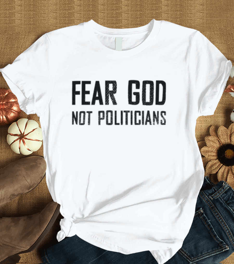 Fear God Not Politicians Bold Text Statement T-Shirt