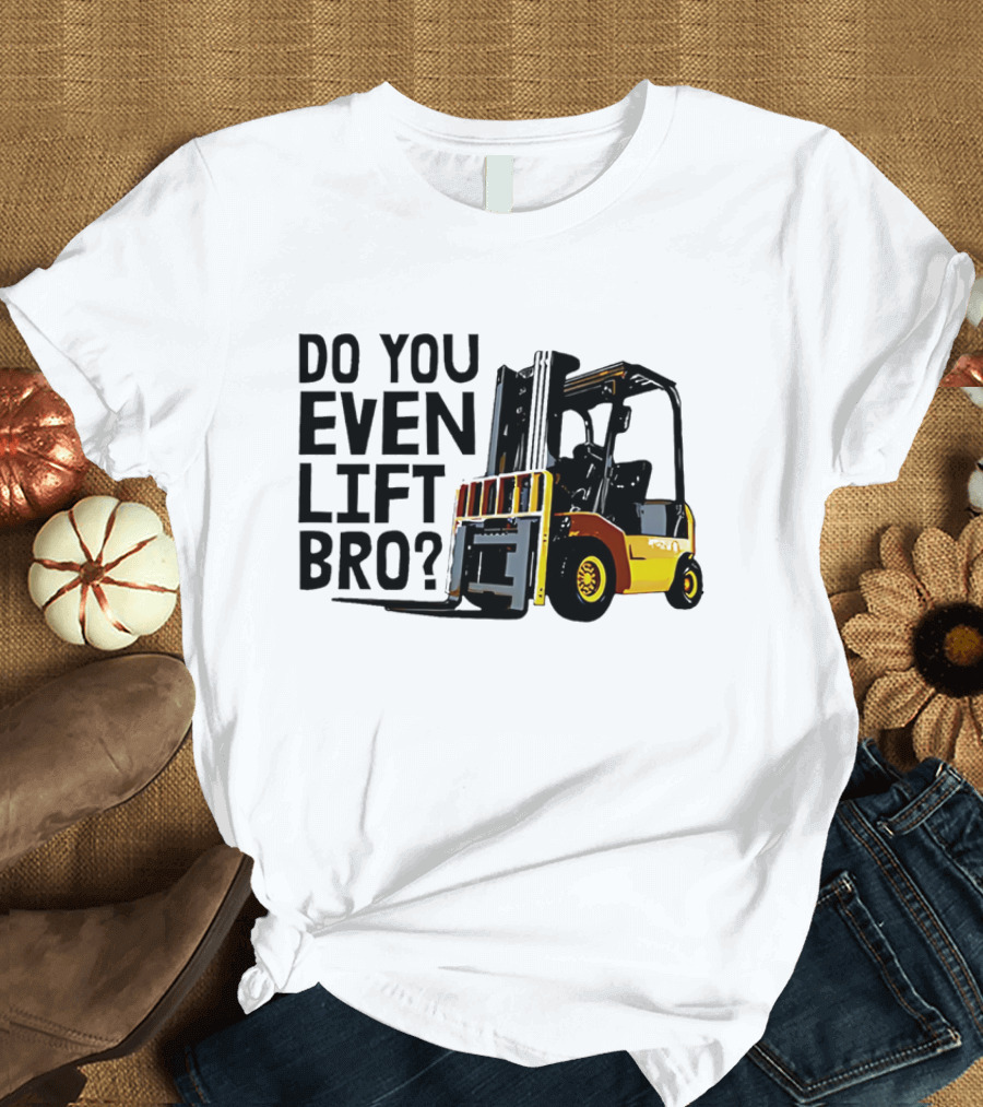 Forklift Do You Even Lift Bro Yellow Truck T-Shirt