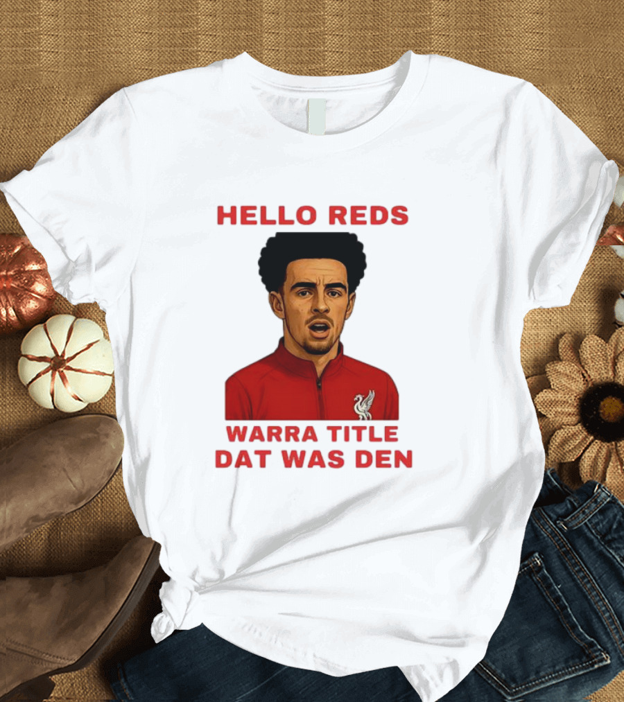 Hello Reds Warra Title Dat Was Den Liverpool Football Player T-Shirt