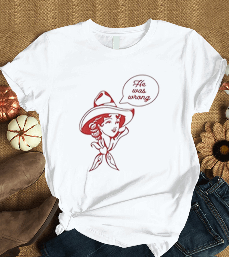 He Was Wrong Cowgirl Hat Bandana Speech Bubble T-Shirt