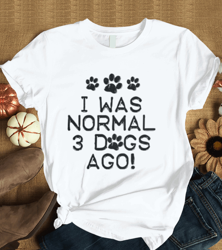 I Was Normal 3 Dogs Ago Funny Dog Lover Paw Print Design T-Shirt