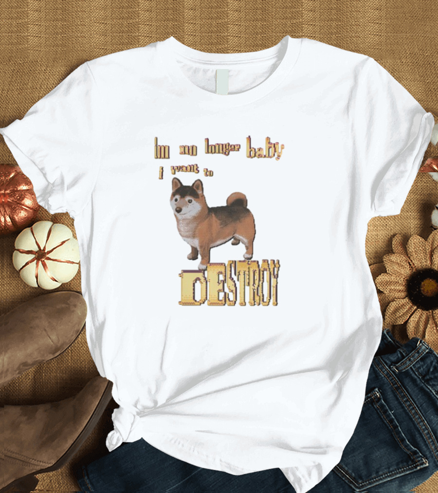 Im No Longer Baby I Want To Destroy Shiba Inu Dog T-Shirt