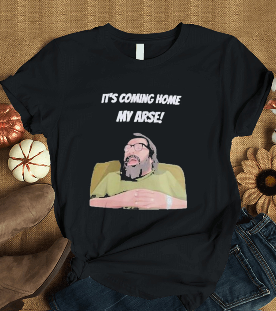 Jim Royle It's Coming Home My Arse Football Humor T-Shirt