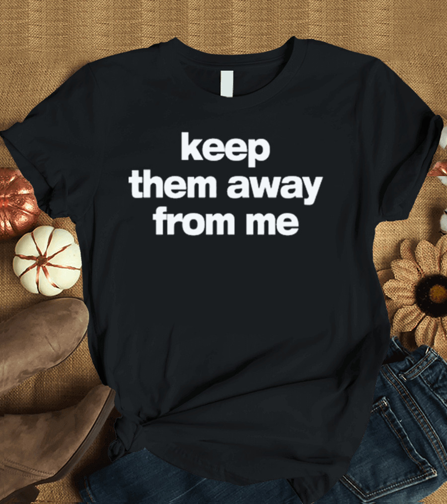 Keep Them Away From Me Bold Minimalist Text T-Shirt