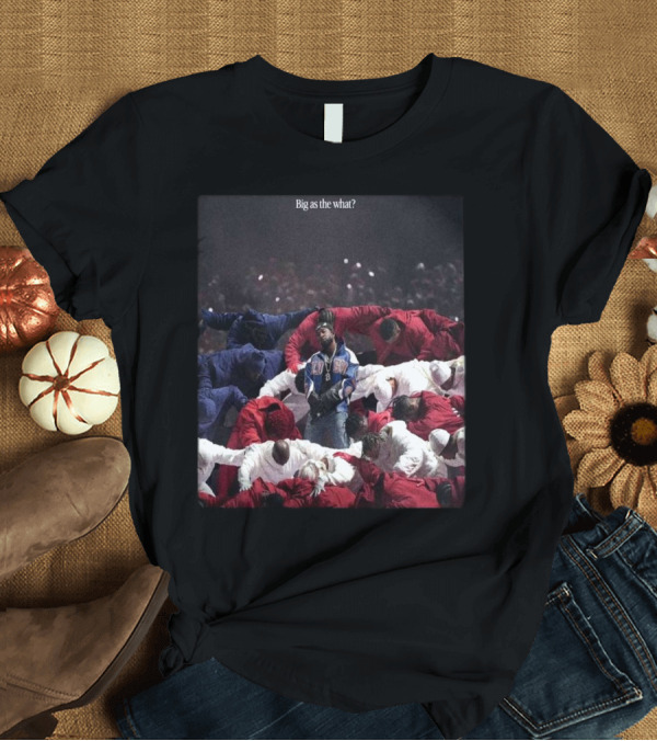 T-Shirt: Kendrick Lamar In The Halftime Show Super Bowl LIX NFL Season Big As The What 2025 T-Shirt Kendrick Lamar In The Halftime Show Super Bowl LIX NFL Season Big As The What 2025 T-Shirt