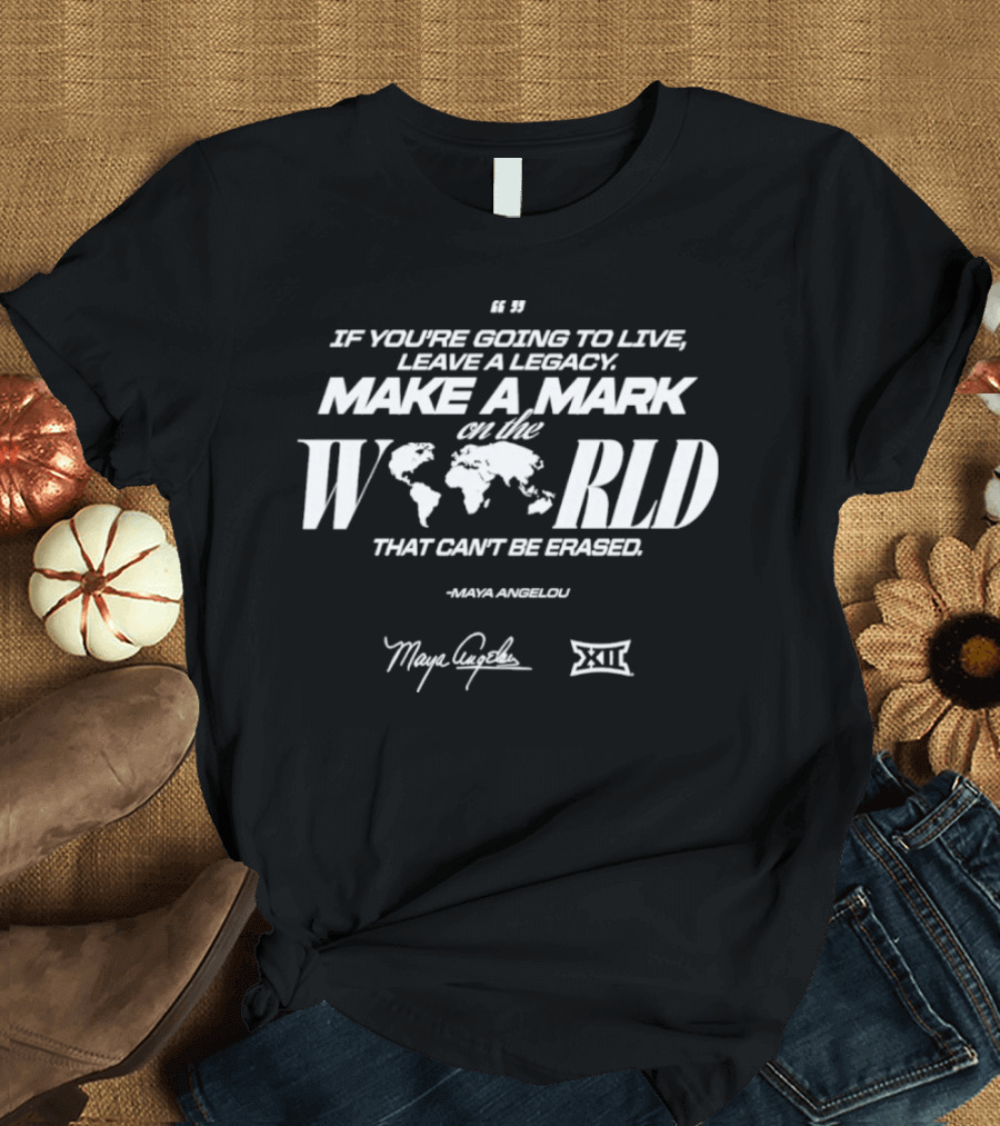 Make a Mark on the World Maya Angelou XII Collaboration Live a Legacy T-Shirt