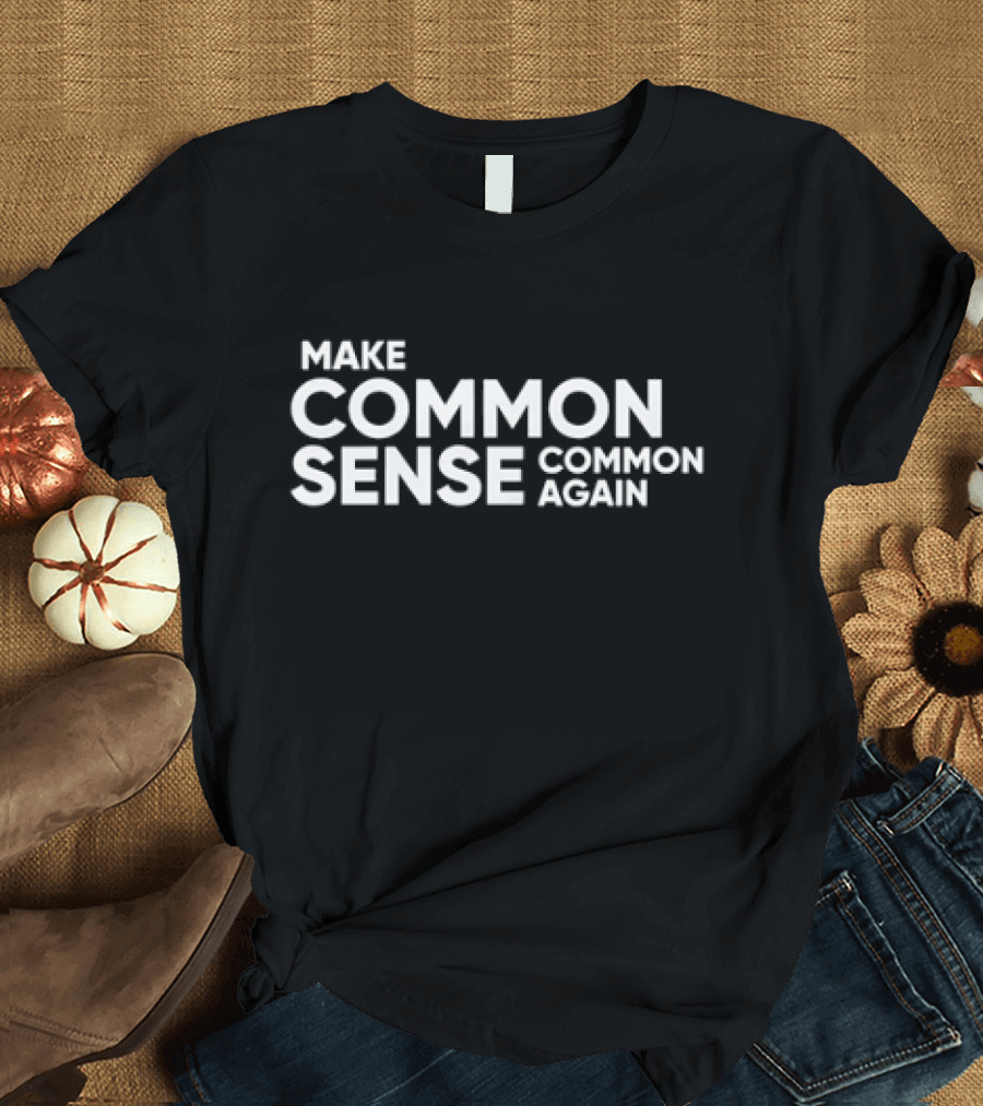 Discover the Phrase Make Common Sense Common Again for Thoughtful Expression T-Shirt