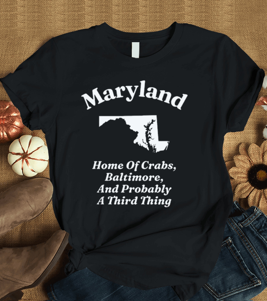 Maryland Home Of Crabs Baltimore And Probably A Third Thing Map Silhouette T-Shirt