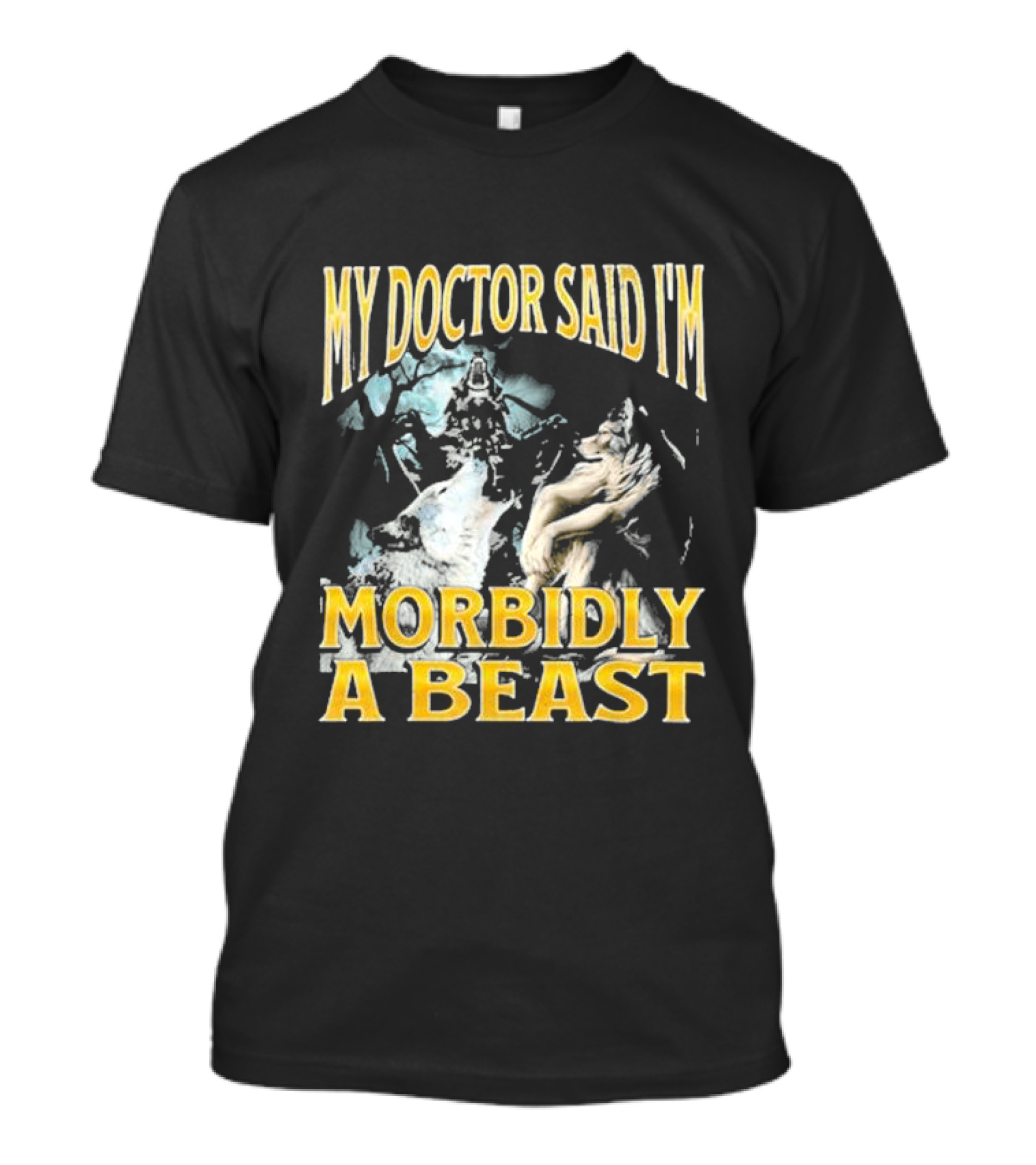 My Doctor Said I'm Morbidly A Beast Wolf T-Shirt