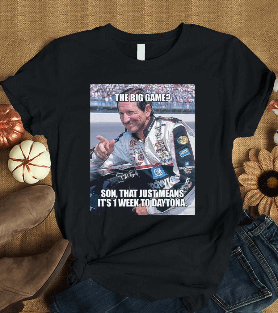 NASCAR The Big Game Son That Just Means It’s 1 Week To Daytona T-Shirt