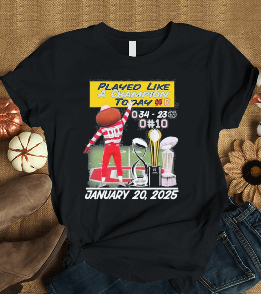 Played Like A Champion Today Ohio State Buckeyes January 20 2025 T-Shirt