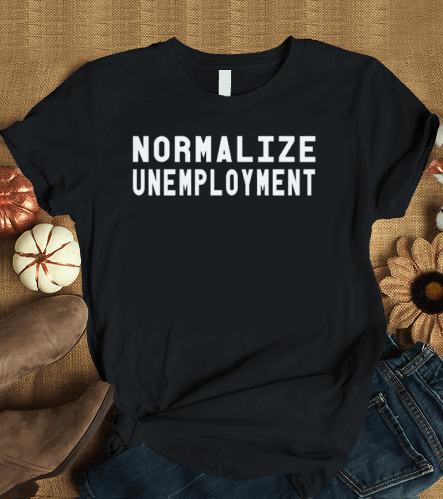 Normalize Unemployment Bold White Text T-Shirt