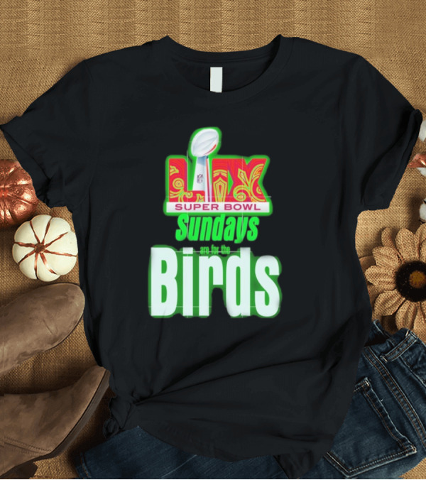 T-Shirt: Philadelphia Eagles Super Bowl LIX Sundays Are For The Birds T-Shirt Philadelphia Eagles Super Bowl LIX Sundays Are For The Birds T-Shirt