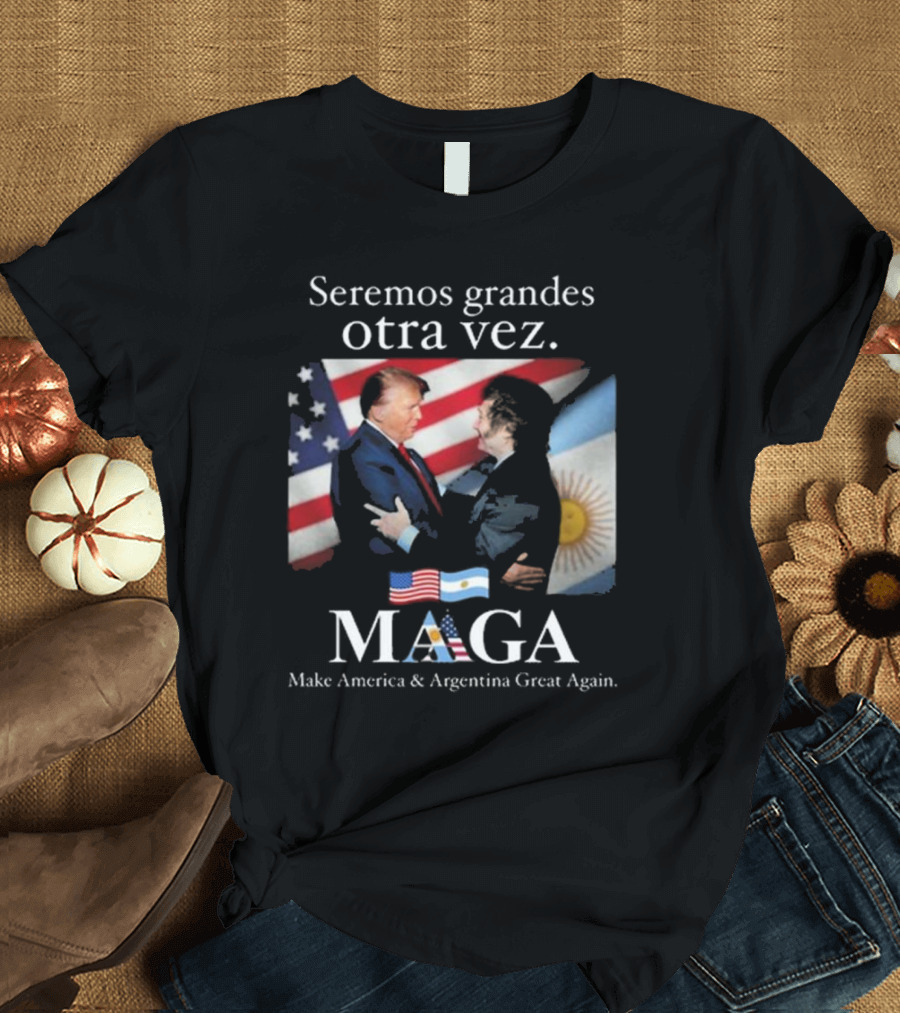 Seremos Grandes Otra Vez MAGA Make America & Argentina Great Again Flags T-Shirt