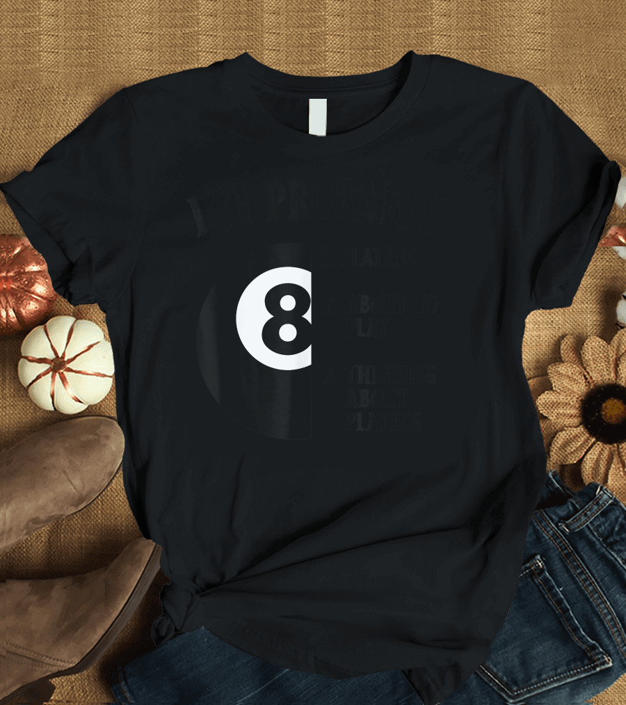 I'm Probably Playing 8-Ball Pool Thinking About Billiards T-Shirt