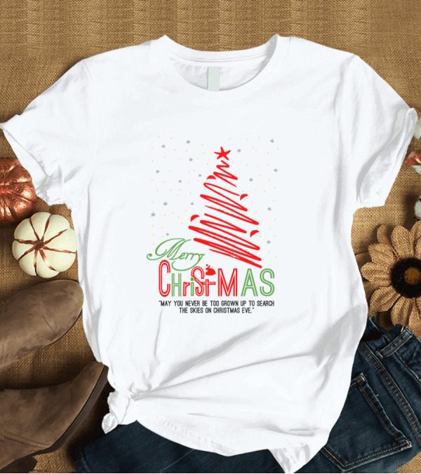 T-Shirt: Merry Christmas May You Never Be Too Grown Up to Search the Skies on Christmas Eve T-Shirt Merry Christmas May You Never Be Too Grown Up to Search the Skies on Christmas Eve T-Shirt