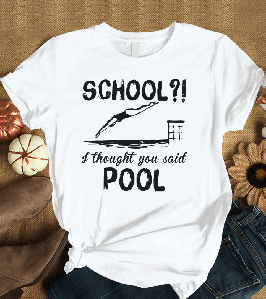 School? I Thought You Said Pool Diving T-Shirt