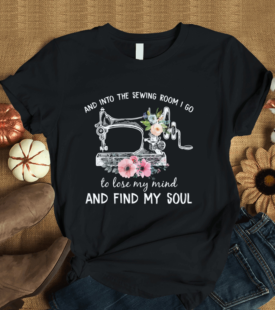 And Into The Sewing Room I Go To Lose My Mind And Find My Soul Vintage Floral Sewing Machine T-Shirt